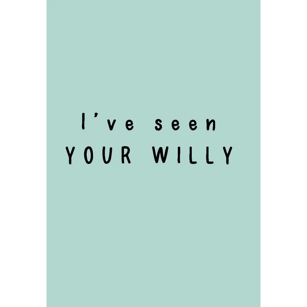 I’ Ve Seen Your Willy - Kortti - huumorikortit,