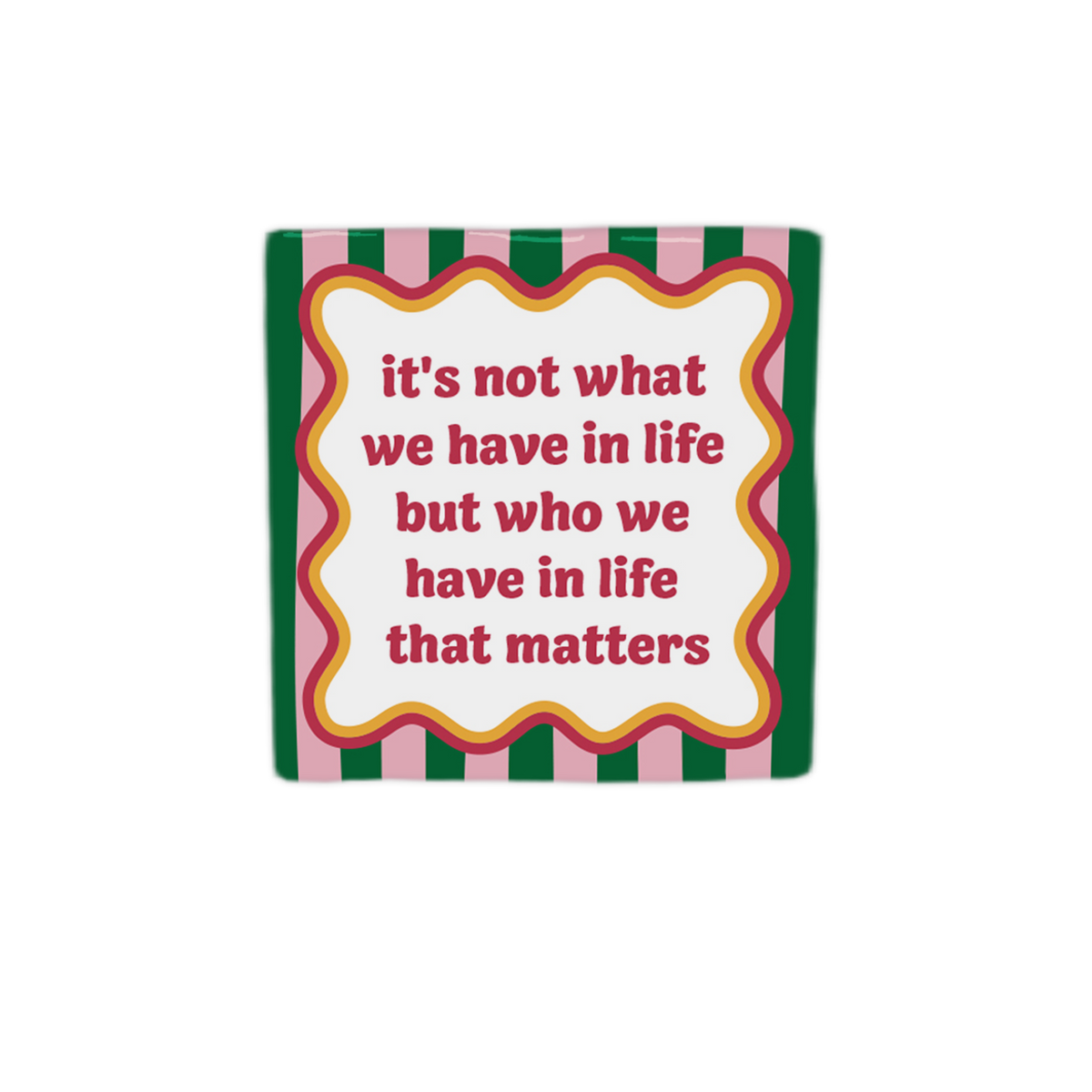 Keraamiset koristelaatat - It's not what we have in life but who we have that matters