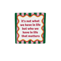 Keraamiset koristelaatat - It's not what we have in life but who we have that matters