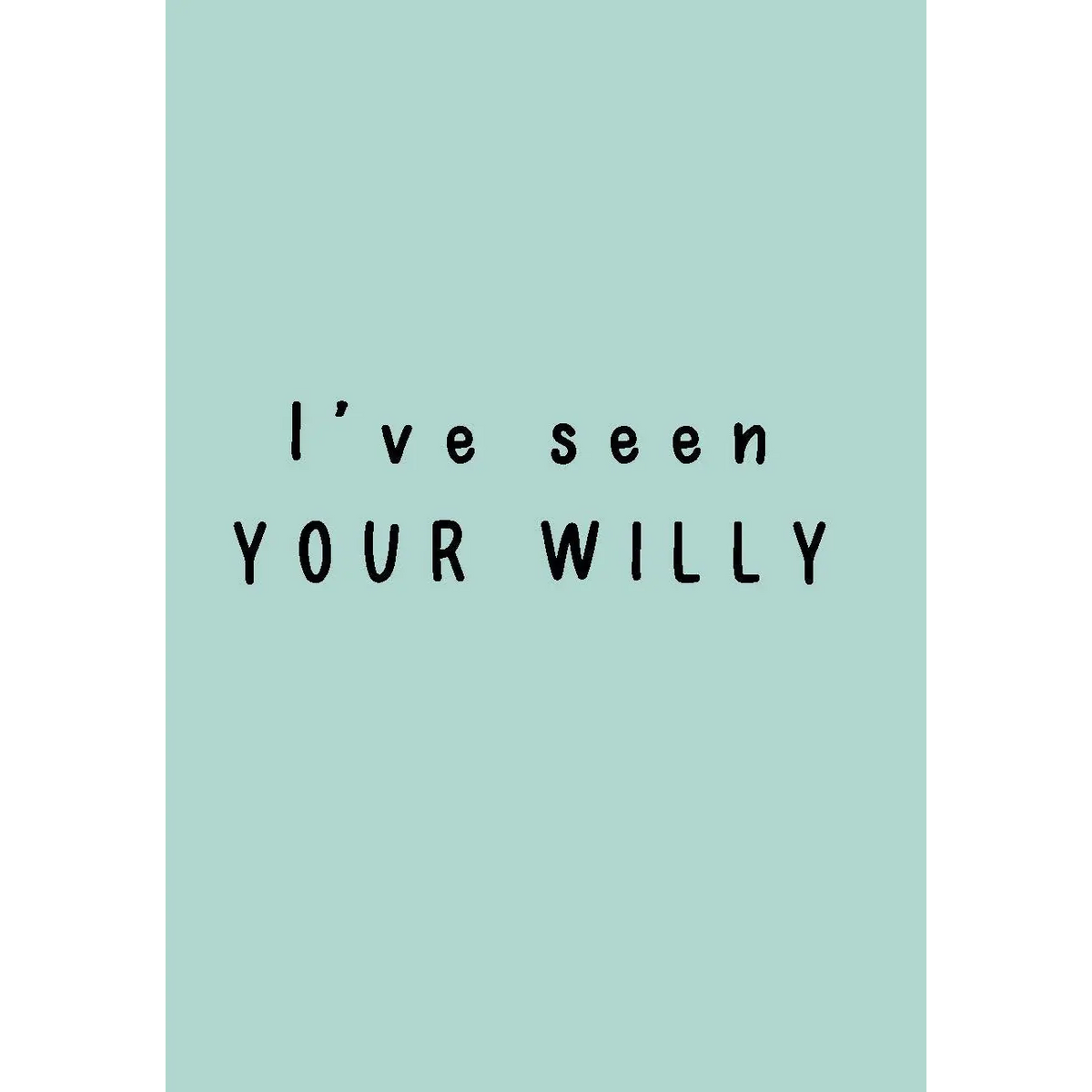 I’ Ve Seen Your Willy - Kortti | huumorikortit,